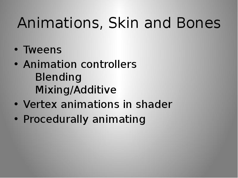 Animations, Skin and Bones Tweens Animation controllers Blending Mixing/Additive Vertex animations i