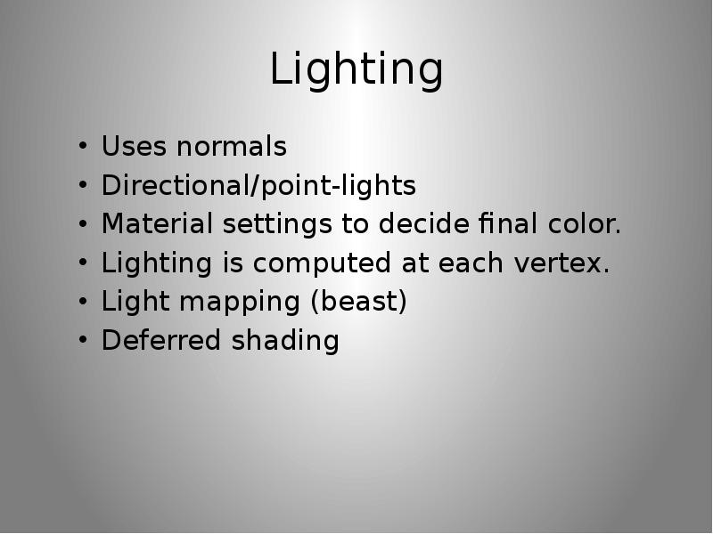Lighting Uses normals Directional/point-lights Material settings to decide final color. Lighting is
