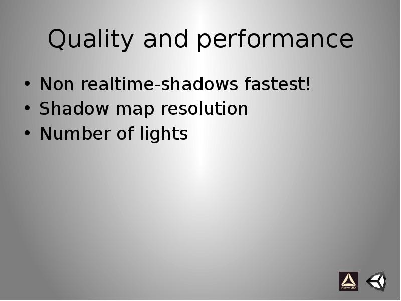Quality and performance Non realtime-shadows fastest! Shadow map resolution Number of lights