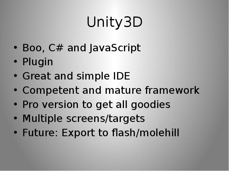 Unity3D Boo, C# and JavaScript Plugin Great and simple IDE Competent and mature framework Pro versio