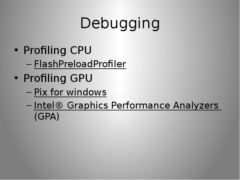Debugging Profiling CPU FlashPreloadProfiler Profiling GPU Pix for windows Intel® Graphics Performan
