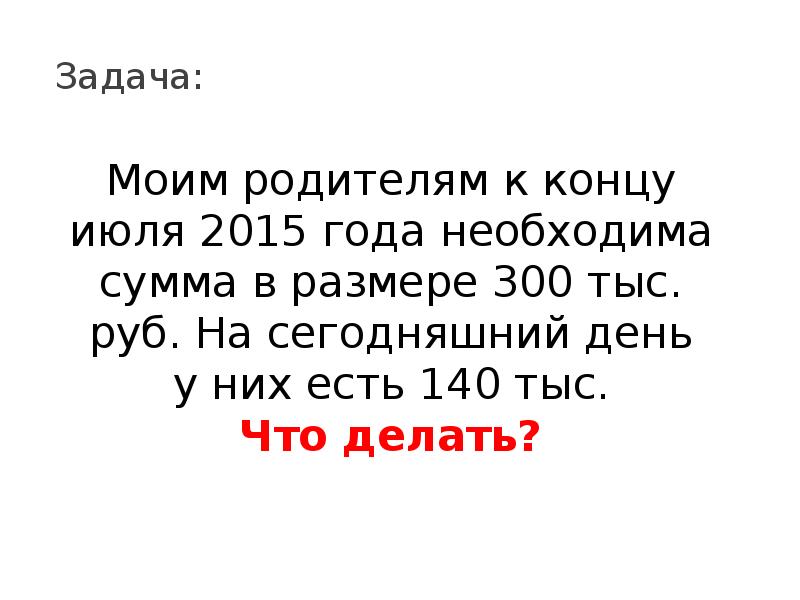 Моим родителям к концу июля 2015 года необходима сумма в размере 300 тыс. руб. На сегодняшний день у