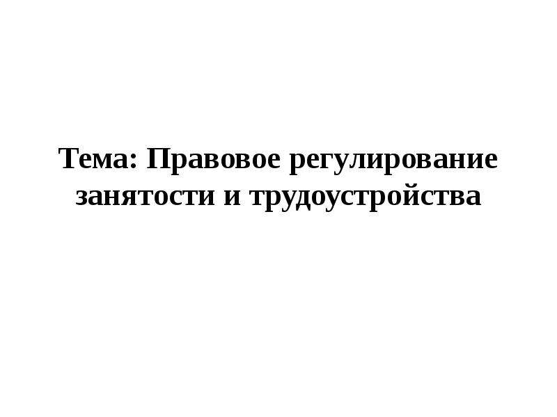 Презентация на тему правовое регулирование занятости и трудоустройства 10 класс