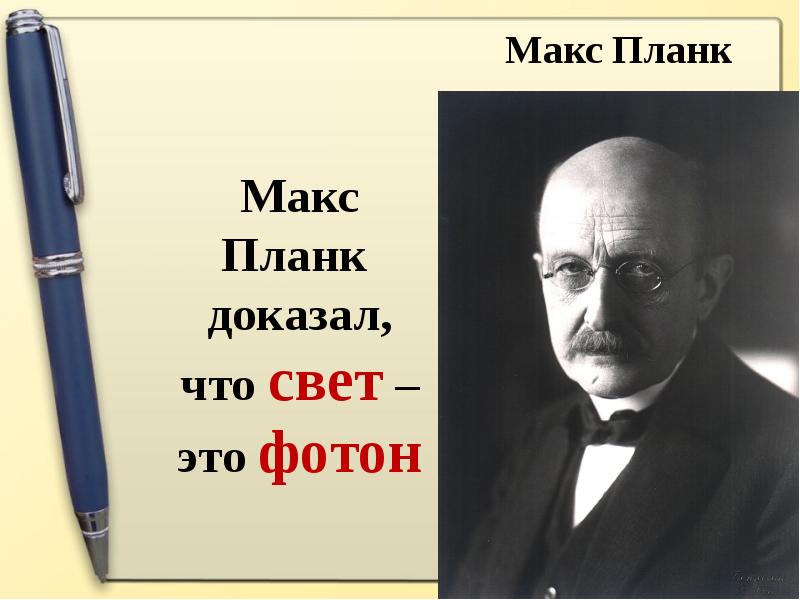 Макс Планк доказал, что свет – это фотон Макс Планк доказал, что свет – это фотон