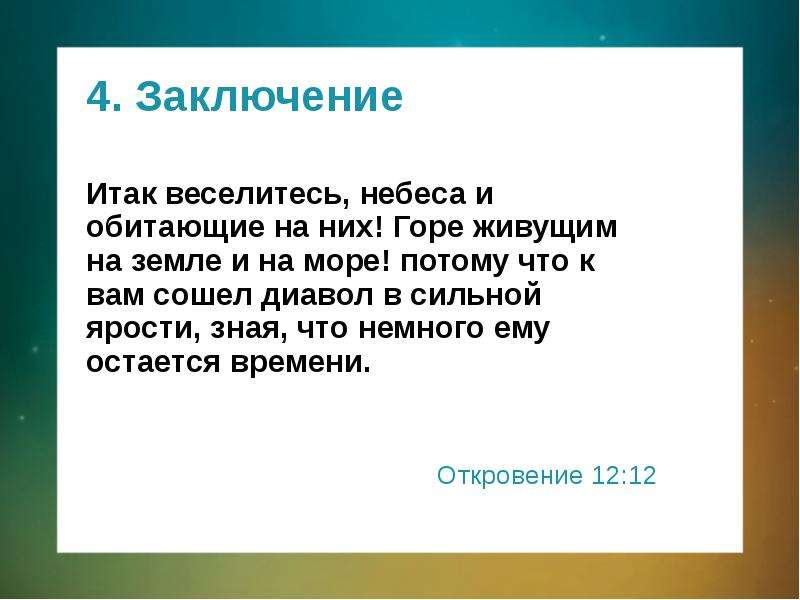 Горе живу. Горе живущим на земле и на море потому что к вам сошел диавол. Итак веселитесь небеса и обитающие на них. Сатана сошел на землю в сильной ярости.