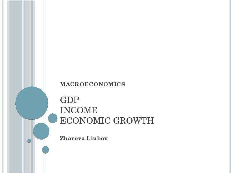 Презентация Macroeconomics. GDP. Income. Economic Growth