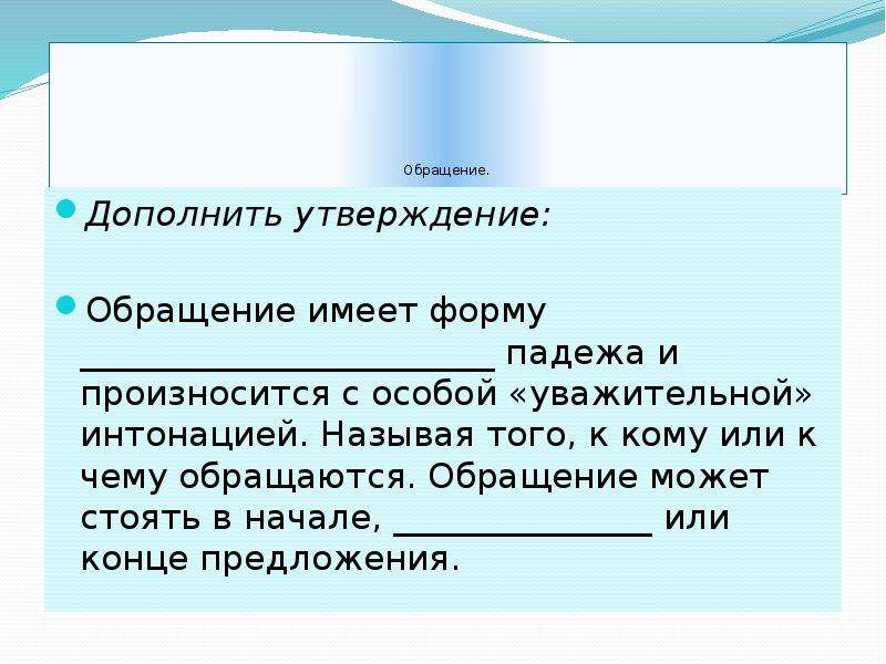 Дополните утверждение. Обращение имеет форму. Обращение может стоять. Обращение произносится с собой.