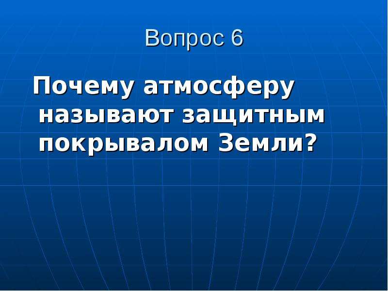 Почему 6. Почему атмосферу называют броней земли. Почему атмосферу называют величайшей ценностью планеты земля. Вопросы по атмосфере почему….. Что называют покрывалом земли.