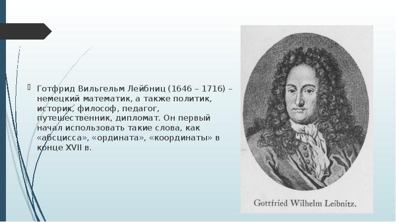 Готфрид Вильгельм Лейбниц (1646 – 1716) – немецкий математик, а также политик, историк, философ, пед