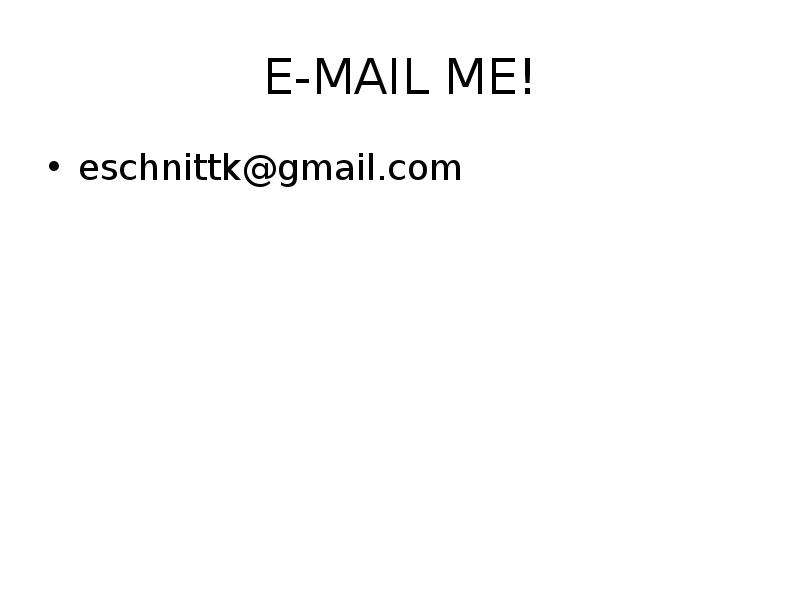 E-MAIL ME! eschnittk@gmail. com