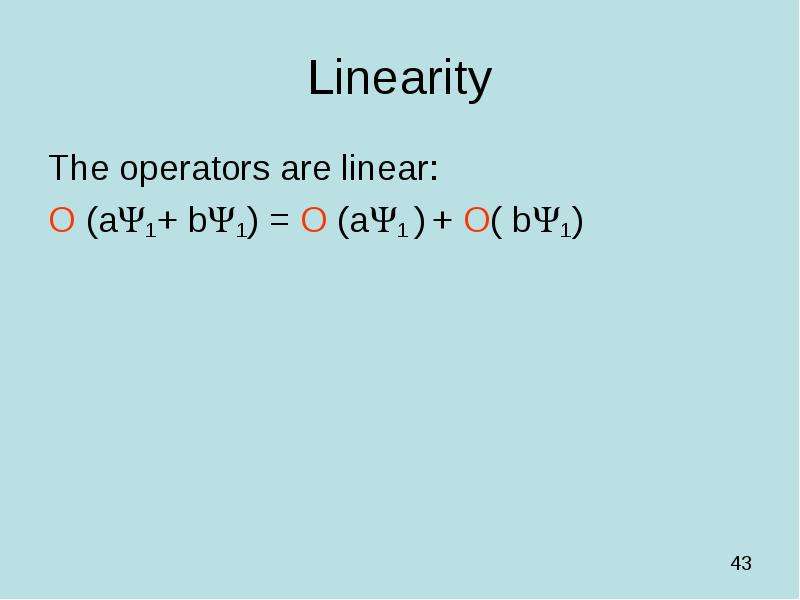 Linearity The operators are linear: O (a1+ b1) = O (a1 ) + O( b1)