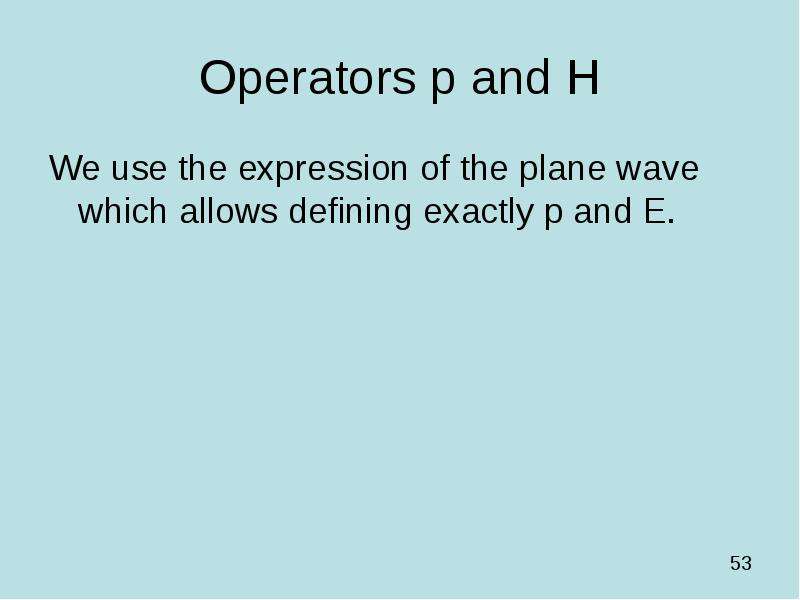 Operators p and H We use the expression of the plane wave which allows defining exactly p and E.