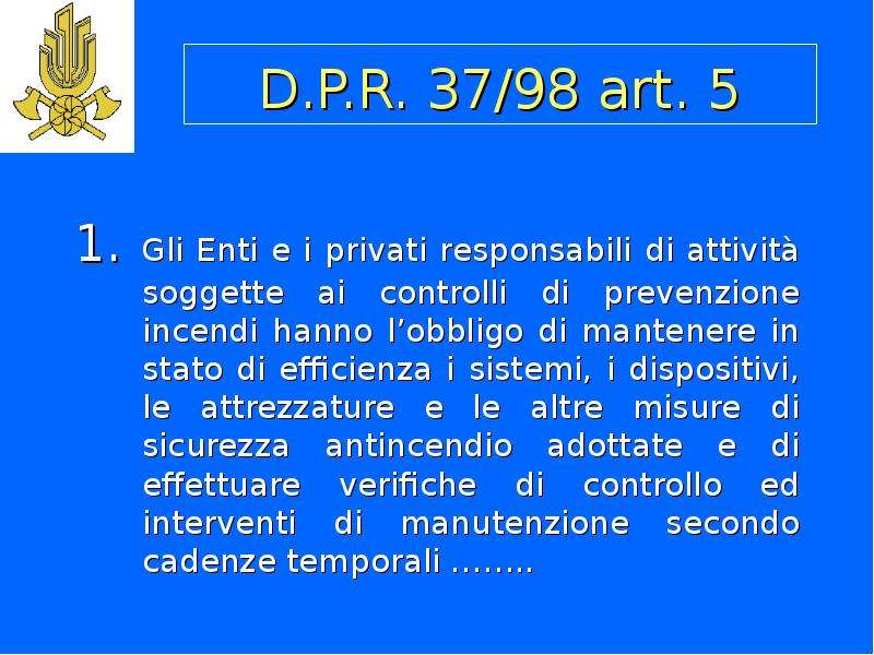 D. P. R. 37/98 art. 5 1. Gli Enti e i privati responsabili di attività soggette ai controlli di prev