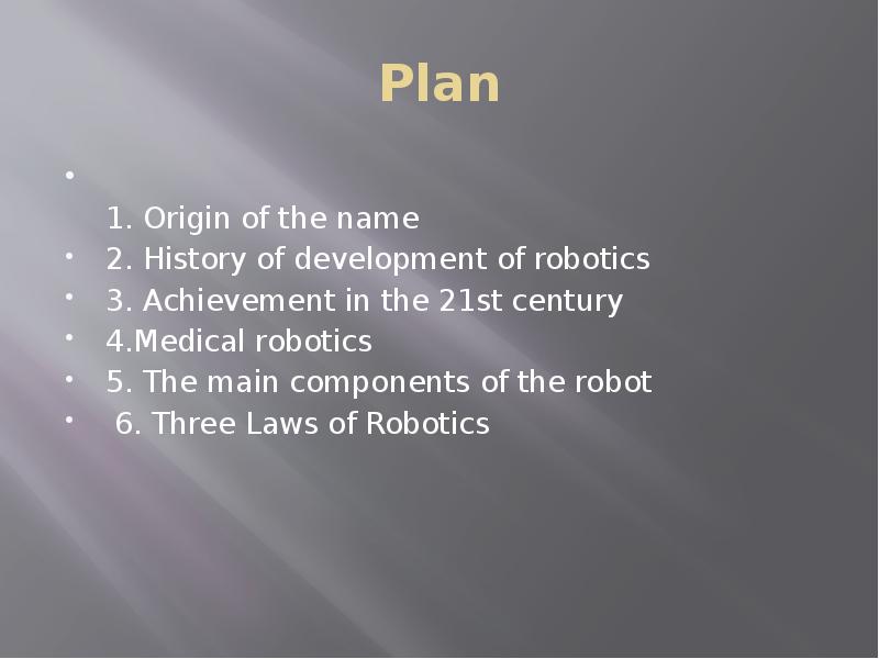 Plan 1. Origin of the name 2. History of development of robotics 3. Achievement in the 21st century