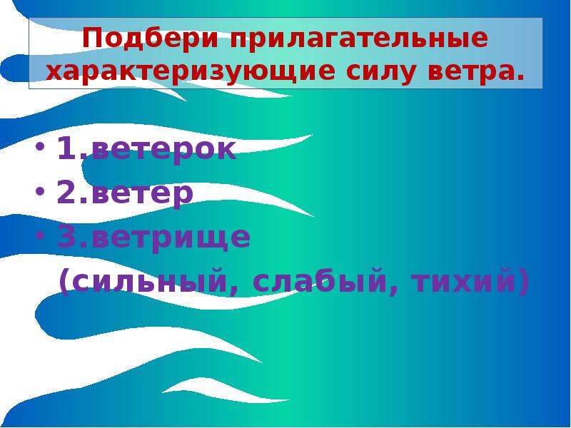 5 прилагательных характеризующих. Ветер ветерок ветрище какой корень. Слабый ветерок превратился в сильный ветрище. 3 Прилагательных характеризующих лето.