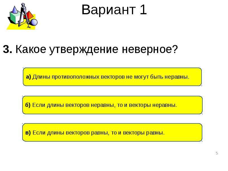 Какое из утверждений 1 4 неверно. Длины противоположных векторов не могут быть неравны. Если длины векторов неравны то и векторы неравны. Укажите неравное утверждение.