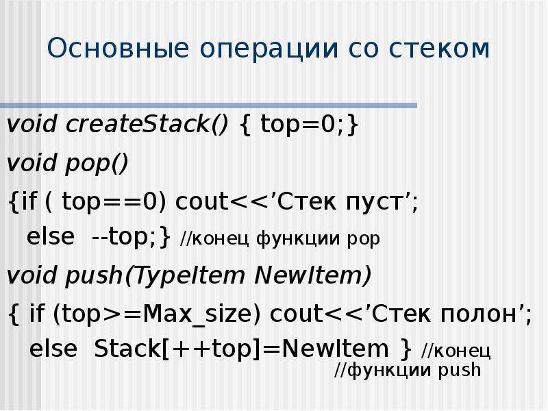 Основные операции со стеком void createStack() { top=0;} void pop() {if ( top==0) cout<<’Стек