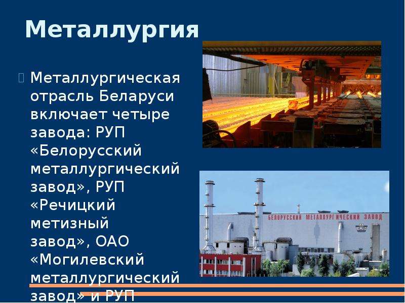 Металлургия Металлургическая отрасль Беларуси включает четыре завода: РУП «Белорусский металлургичес