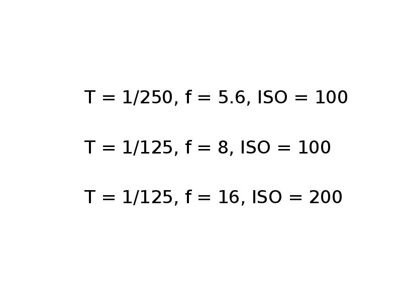 T = 1/250, f = 5. 6, ISO = 100 T = 1/125, f = 8, ISO = 100 T = 1/125, f = 16, ISO = 200