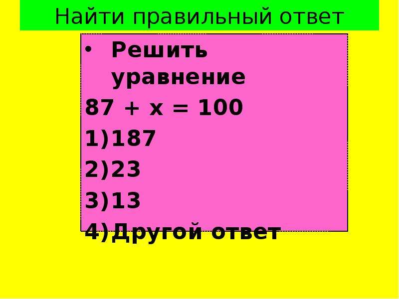 Найти правильный ответ Решить уравнение 87 + х = 100 187 23 13 Другой ответ