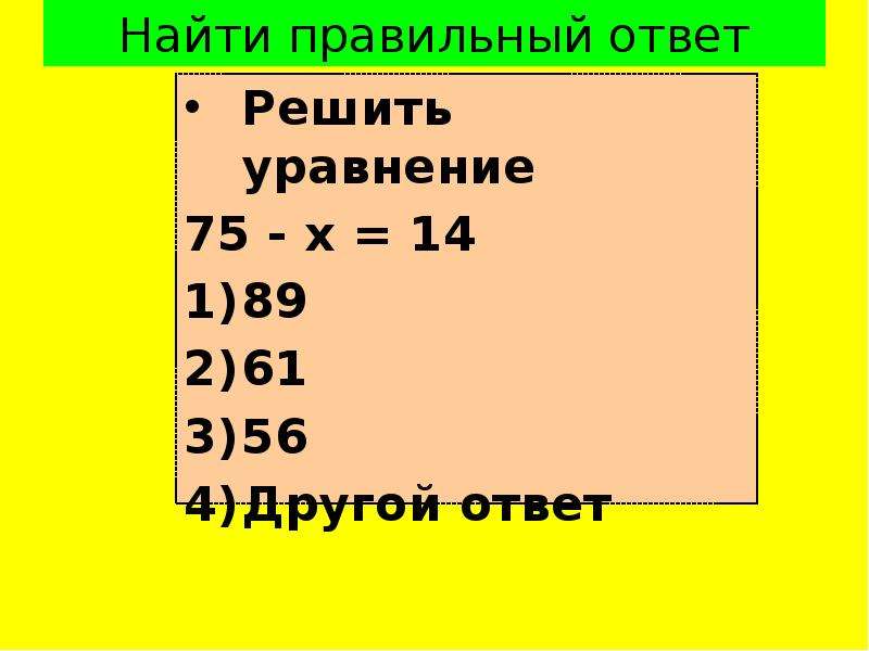 Найти правильный ответ Решить уравнение 75 - х = 14 89 61 56 Другой ответ