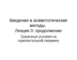 Асимптотические методы. Граничные условия на горизонтальной скважине. (Лекция 3)
