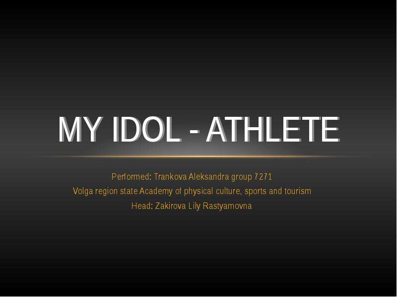 My idol - athlete Performed: Trankova Aleksandra group 7271 Volga region state Academy of physical c