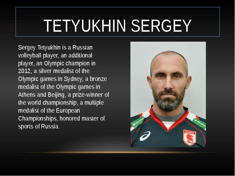 Tetyukhin Sergey Sergey Tetyukhin is a Russian volleyball player, an additional player, an Olympic c