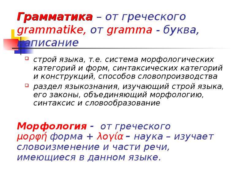 Грамматика – от греческого grammatike, от gramma - буква, написание строй языка, т. е. система морфо