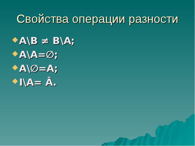 Свойства операции разности А\В ≠ В\А; А\А=∅; А\∅=А; I\А= Ā.
