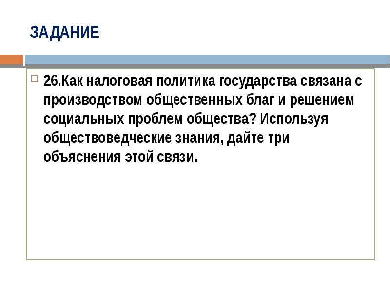 Используя обществоведческие знания дайте три объяснения. Связь налоговой политики и производства общественных благ. Как налоговая политика связана с производством общественных благ. Как фискальная политика связано с производством общественных благ. Как налоговая политика решает социальные проблемы.