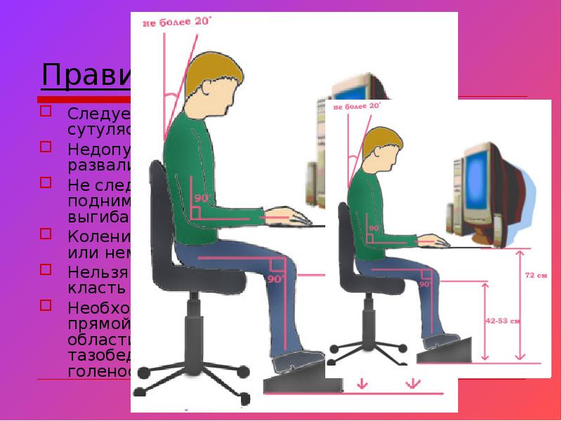 Следует сидеть прямо не сутулясь и опираться спиной о спинку кресла