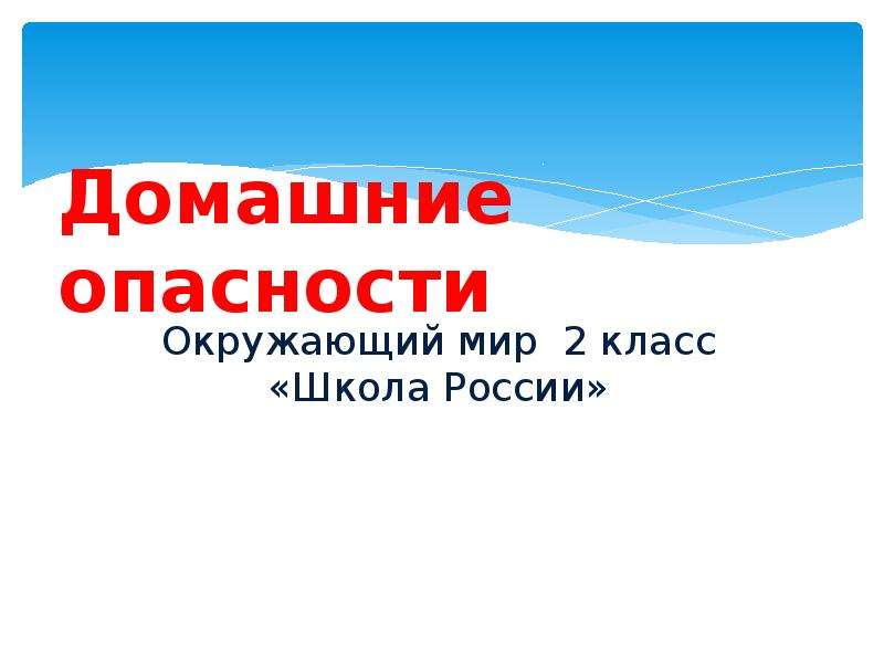 Презентация по окружающему миру 2 класс школа россии домашние опасности