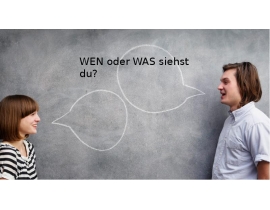 Wen oder was siehst du