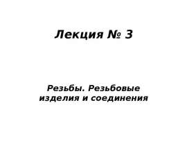 Резьбы. Резьбовые изделия и соединения. (Лекция 3)