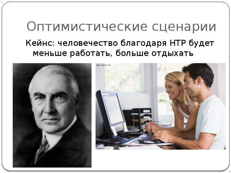 


Оптимистические сценарии
Кейнс: человечество благодаря НТР будет меньше работать, больше отдыхать
