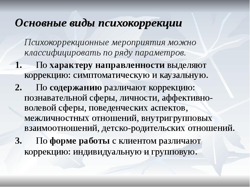 Психическая коррекция. Основные виды психокоррекции. Виды коррекции по содержанию. Классификация видов психологической коррекции. Виды психокоррекционной работы.