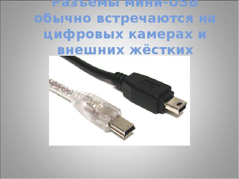 Разъёмы мини-USB обычно встречаются на цифровых камерах и внешних жёстких дисках.