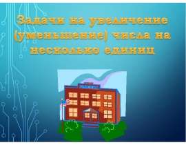 Задачи на увеличение (уменьшение) числа на несколько единиц