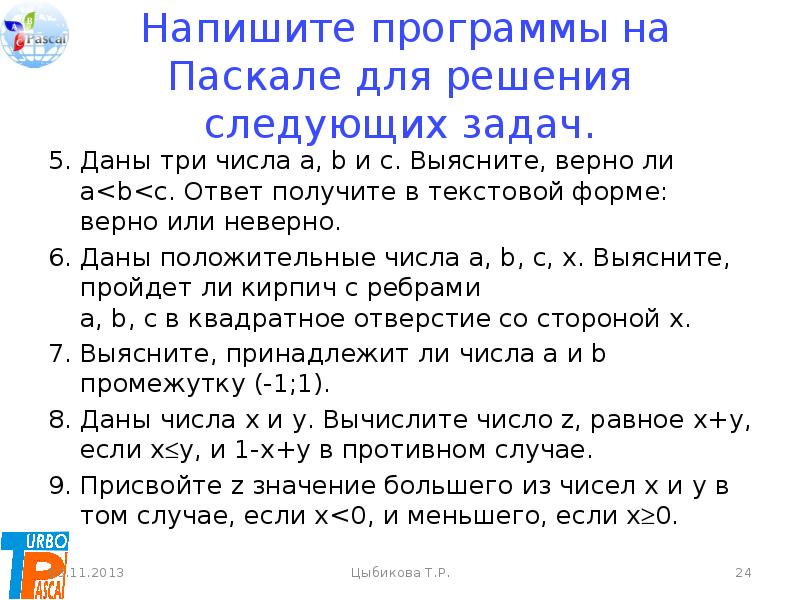 Верные ли следующие утверждения ответ. Напишите программу для решения следующей задачи. Составить программу на языке Паскаль для следующей задачи. Написать программы на Pascal решающие следующие задачи:. Составьте программы на Паскале для решения задач 6-9.