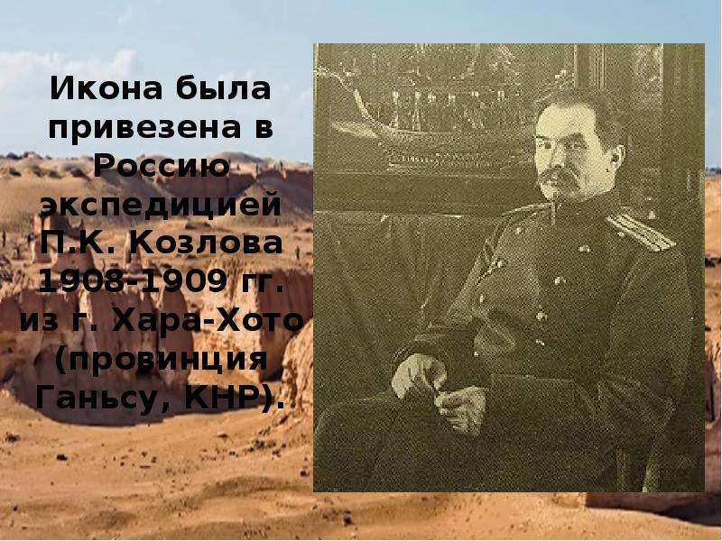 Икона была привезена в Россию экспедицией П. К. Козлова 1908-1909 гг. из г. Хара-Хото (провинция Ган