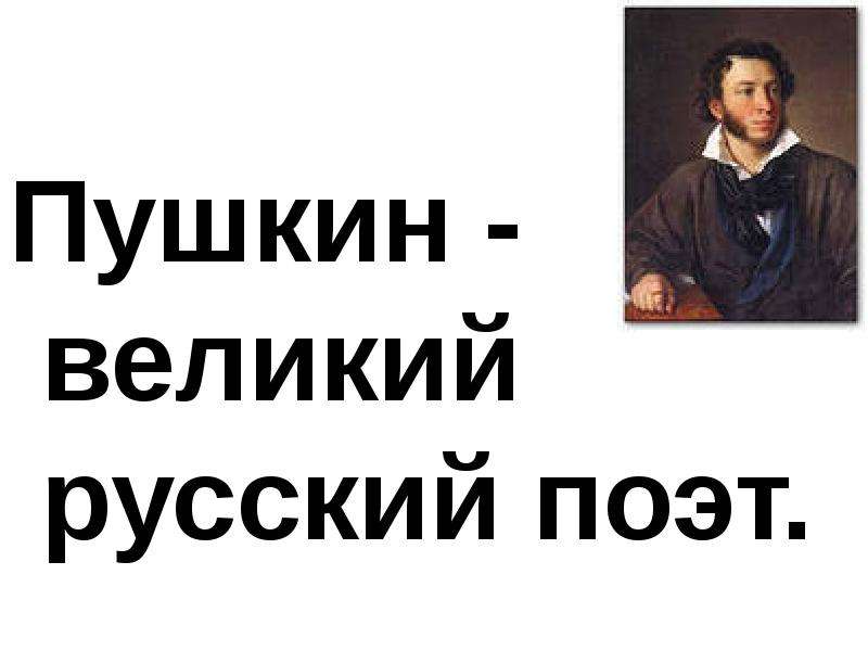 Пушкин - великий русский поэт.