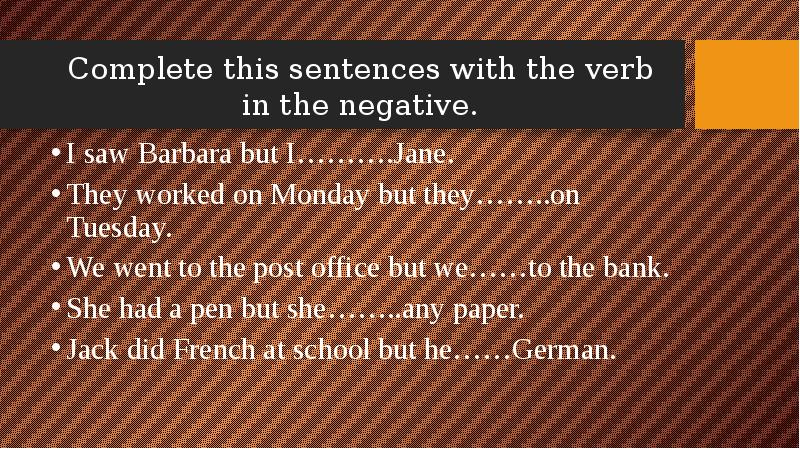 I saw barbara. Complete these sentences with the verb in the negative. 1 I saw Barbar.
