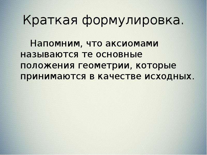 Кратко сформулируйте. Основные положения геометрии. Что называется аксиомой. Краткая формулировка темы. Какие утверждения называются аксиомами приведите примеры аксиом.