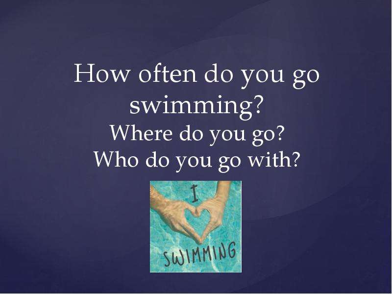 Where do you swim. Do you often go to the swimming Pool ответ. Watch where you Swim.