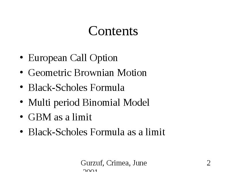 Contents European Call Option Geometric Brownian Motion Black-Scholes Formula Multi period Binomial