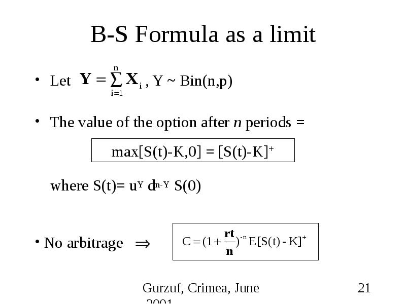 B-S Formula as a limit Let , Y ~ Bin(n,p) The value of the option after n periods = where S(t)= uY d