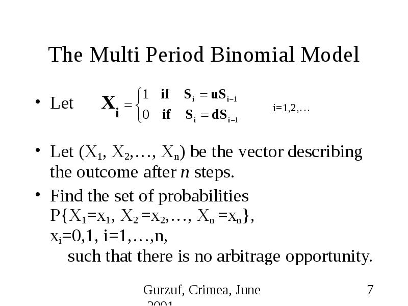 The Multi Period Binomial Model Let Let (X1, X2,…, Xn) be the vector describing the outcome after n