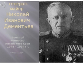 Генерал-майор Николай Иванович Дементьев. Военный комиссар Алтайского края 1948 – 1954 гг