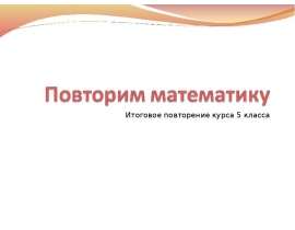 Повторим математику. Итоговое повторение курса 5 класса
